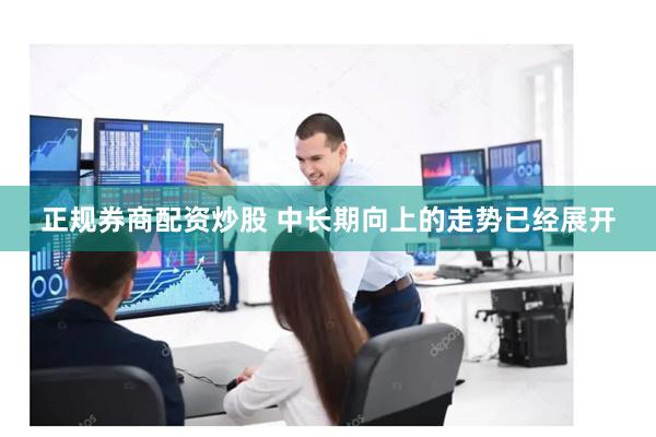 正规券商配资炒股 中长期向上的走势已经展开