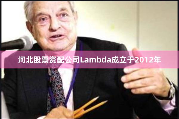 河北股票资配公司Lambda成立于2012年