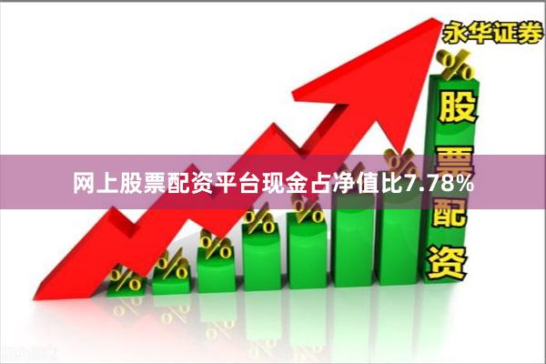 网上股票配资平台现金占净值比7.78%