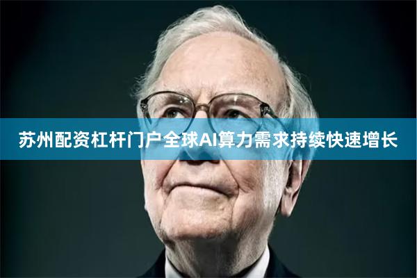 苏州配资杠杆门户全球AI算力需求持续快速增长